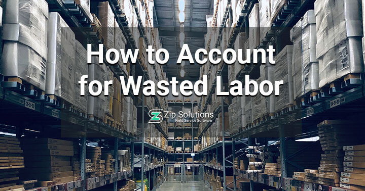 How to Account for Wasted Labor Zip Solutions Field Service Software Blog Graphic